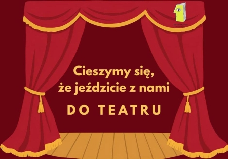 Cieszymy się, że jeździcie z nami do teatru
